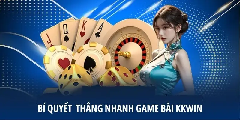 Bí quyết thắng nhanh game bài KKWIN từ người chơi kỳ cựu