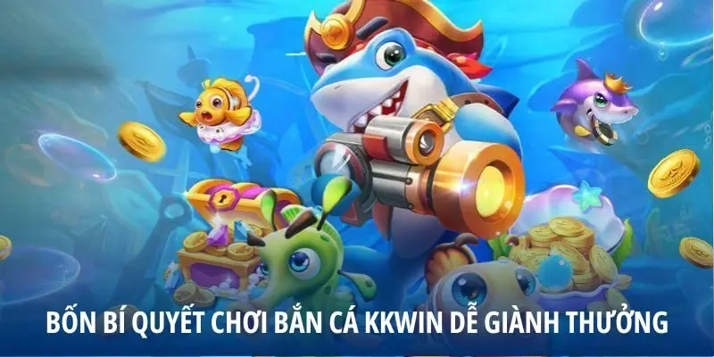 Bốn bí quyết chơi bắn cá KKWIN dễ giành thưởng