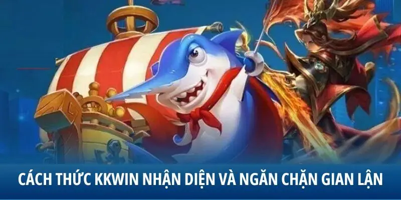 Cách thức KKWIN nhận diện và ngăn chặn gian lận