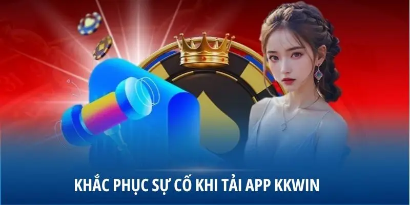 Khắc phục sự cố khi tải app KKWIN