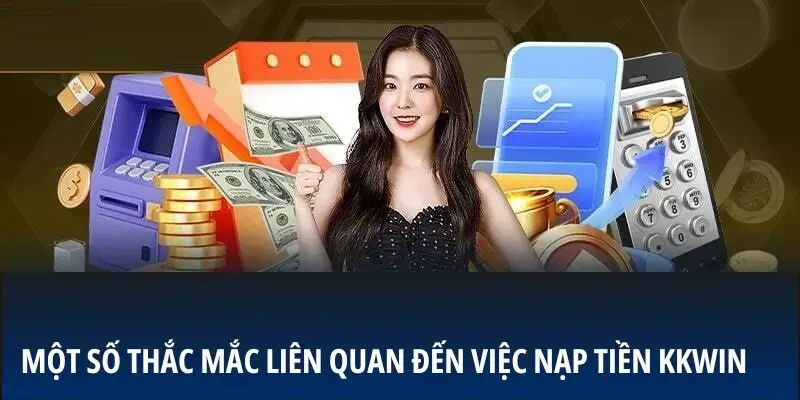 Một số thắc mắc liên quan đến việc nạp tiền KKWIN