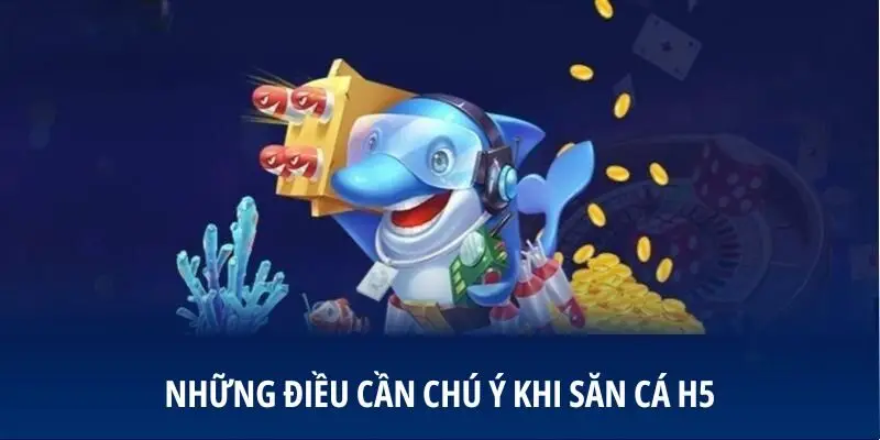 Những điều cần chú ý khi săn cá H5