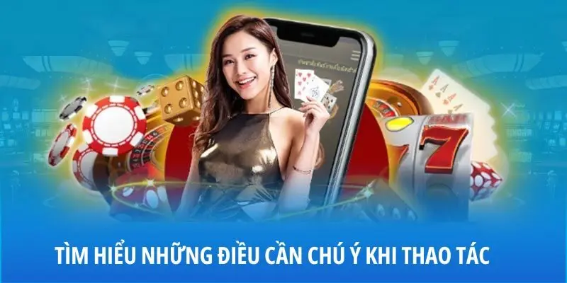 Tìm hiểu những điều cần chú ý khi thao tác
